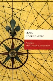 orellana (de truxillo al amazonas)-rosa lopez casero-9788498523768