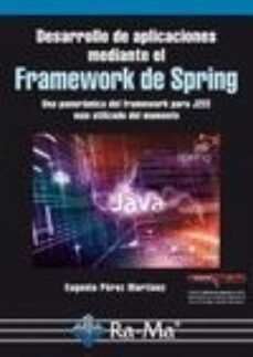 desarrollo de aplicaciones mediante el framework de spring: una panoramica del framework para j2ee mas utilizado del momento-eugenia perez martinez-9788499645568