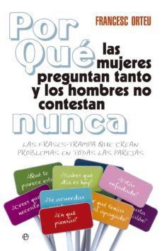 ¿por que las mujeres preguntan tanto y los hombres no contestan n unca?-francesc orteu-9788499706368