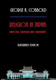religion in japan: shintoism, buddhism and christianity (illustrated edition) (ebook)-george a. cobbold-9788827596968