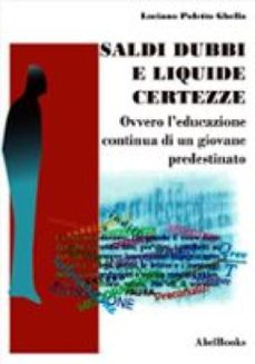 saldi, dubbi e liquide certezze - ovver - l'educazione continua di un giovane predestinato - luciano poletto ghella (ebook)-9788867520268