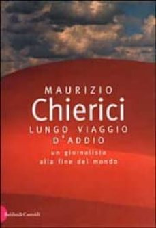 lungo viaggio d addio: un giornalista alla fine del mondo-maurizio chierici-9788880896968