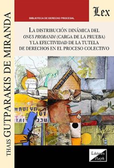 distribucion dinamica del onus probandi (carga de la prueba) y la efectividad de la tutela de derechos en el proceso colectivo-thais gutparakis de miranda-9789564077468