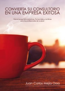 convierta su consultorio en una empresa exitosa (ebook)-juan carlos mejia ossa-9789584659668