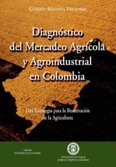 diagnóstico del mercadeo agrícola y agroindustrial en colombia (ebook)-gilberto mendoza villalobos-9789589029268