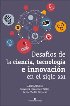 desafios de la ciencia, tecnologia e innovacion en el siglo xxi (ebook)-giovanni fernández valdés(compilador)-célida valdés menocal (compilador)-9789590625268