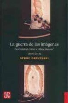 la guerra de las imagenes: de cristobal colon a blade runner (1492-2019)-serge gruzinski-9789681644468