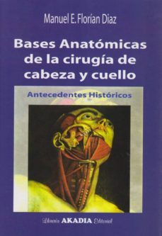 bases anatomicas de la cirugia de cabeza y cuello: antecedentes h istoricos-manuel e. florian diaz-9789875701168