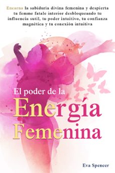 el poder de la energia femenina: encarna la sabiduria divina femenina y despierta tu femme fatale interior desbloqueando tu influencia sutil, tu poder intuitivo, tu confianza magnetica y tu conexion intuitiva (ebook)-9789925388868