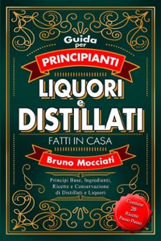 guida pratica per principianti - liquori e distillati fatti in casa (ebook)-9791223038468
