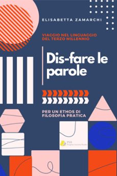 dis-fare le parole. viaggio nel linguaggio del terzo millennio (per un ethos di filosofia pratica) (ebook)-9791281040168