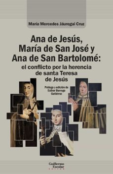 ana de jesus, maria de san jose y ana de san bartolome: el confli cto por la herencia de santa teresa de jesus-maria mercedes jauregui cruz-9791387789268