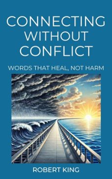 connecting without conflict, words that heal, not harm (ebook)-robert king-9798227696168