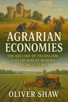 agrarian economies: the decline of feudalism and the rise of modern agriculture (ebook)-oliver shaw-9798230103868