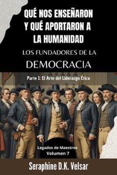 qué nos enseñaron y qué aportaron a la humanidad los fundadores de la democracia. parte i: el arte del liderazgo ético-seraphine d.k. velsar-9798230863168