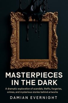 masterpieces in the dark: a dramatic exploration of scandals, thefts, forgeries, crimes, and mysterious stories behind artworks (ebook)-damian evernight-9798231084968