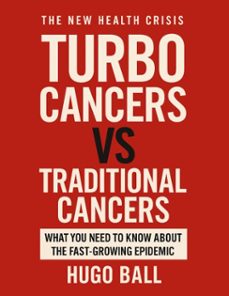 turbo cancers vs traditional cancers: what you need to know about the fast-growing epidemic (ebook)-hugo ball-9798232546168