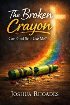 the broken crayon  can god still use me? (ebook)-joshua rhoades-9798233632068