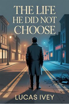 the life he did not choose (ebook)-lucas ivey-9798233687068