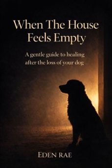 when the house feels empty: a gentle guide to healing after the loss of your dog (ebook)-eden rae hope-9798233941368