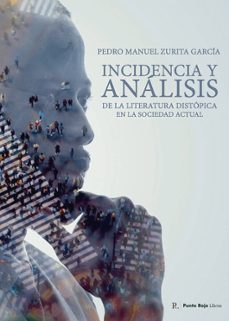 incidencia y analisis de la literatura distopica en la sociedad actual-pedro manuel zurita garcia-9798388951168