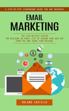 email marketing: a step-by-step storybrand guide for any business (the step-by-step system for building an email list of raving fans who buy from you and share your message) (ebook)-roland castillo-9798894585468