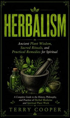 herbalism: ancient plant wisdom, sacred rituals, and practical remedies for spiritual (a complete guide to the history, philosophy, and practice of herbal medicine and spiritual plant work)-terry cooper-9798902169468