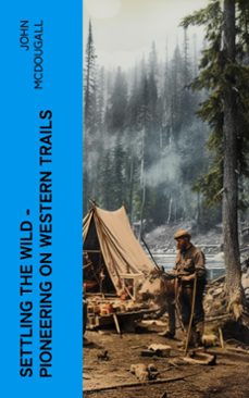 settling the wild  pioneering on western trails (ebook)-john mcdougall-4066339587878