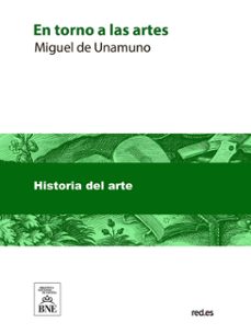 en torno a las artes : (del teatro, el cine, las bellas artes, la politica y las letras) (ebook)-miguel de unamuno-4099995486278