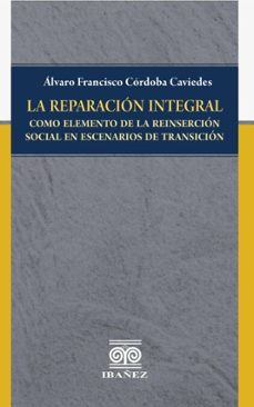 la reparacion integral como elemento de la reinsercion social en escenarios de transicion (ebook)-álvaro francisco córdoba caviedes-4099995590678
