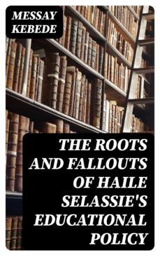 the roots and fallouts of haile selassie's educational policy (ebook)-messay kebede-8596547025078