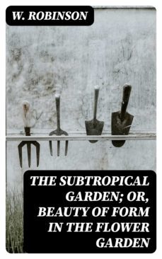 the subtropical garden; or, beauty of form in the flower garden (ebook)-8596547171478