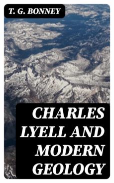 charles lyell and modern geology (ebook)-t. g. bonney-8596547316978