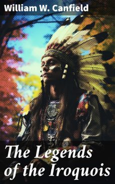 the legends of the iroquois (ebook)-william w. canfield-8596547671978