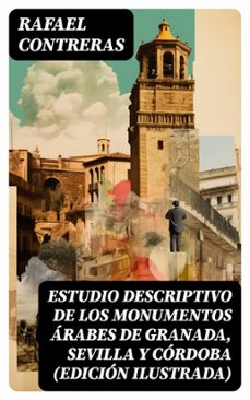 estudio descriptivo de los monumentos arabes de granada, sevilla y cordoba (edicion ilustrada) (ebook)-rafael contreras-8596547715078