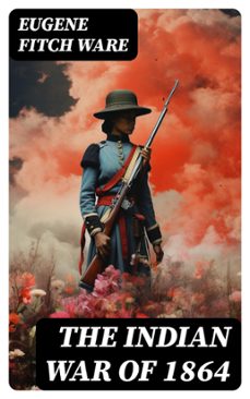 the indian war of 1864 (ebook)-eugene fitch ware-8596547754978