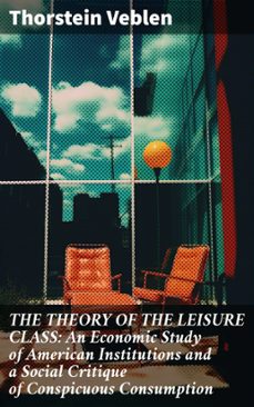 the theory of the leisure class: an economic study of american institutions and a social critique of conspicuous consumption (ebook)-thorstein veblen-8596547806578