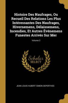 histoire des naufrages, ou recueil des relations les plus interessantes des naufrages, hivernemens, delaissemens, incendies, et autres evenemens funestes arrives sur mer; volume 2-9780270236378