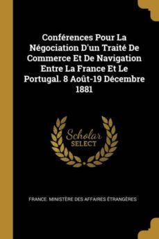 conferences pour la negociation dun traite de commerce et de navigation entre la france et le portugal. 8 aout-19 decembre 1881-9780270890778