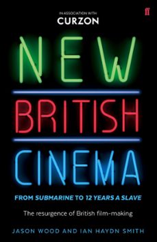 new british cinema from 'submarine' to '12 years a slave' (ebook)-jason wood-ian haydn smith-9780571315178