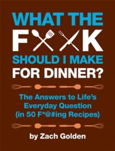what the f*@@ should i make for dinner?-zach golden-9780762441778