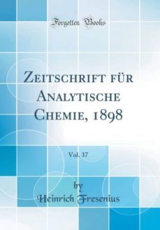 zeitschrift fur analytische chemie, 1898, vol. 37 (classic reprint)-9781391939278