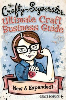the crafty superstar s ultimate craft business guide: an unconventional workbook for managing your creative business-grace dobush-9781440320378