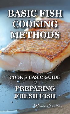 basic fish cooking methods: a no frills guide to preparing fresh fish (ebook)-renee shelton-9781466000278