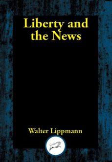 liberty and the news (ebook)-walter lippmann-9781515449478