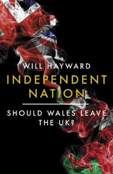 independent nation: should wales leave the uk? (ebook)-will hayward-9781785907678