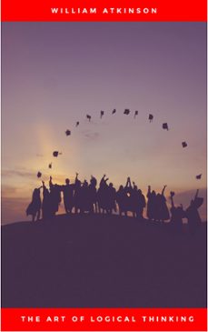 the art of logical thinking: or the laws of reasoning (classic reprint) (ebook)-william atkinson-9782291055778