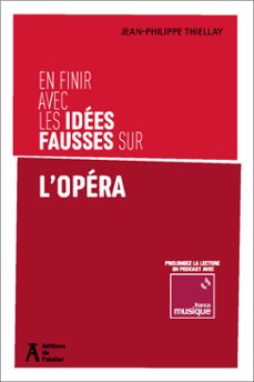en finir avec les idees fausses sur l'opera (ebook)-jean-philippe thiellay-9782708255678