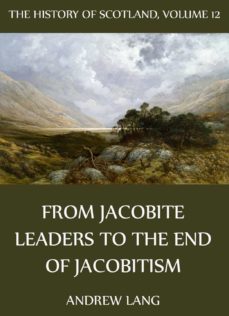 the history of scotland - volume 12: from jacobite leaders to the end of jacobitism (ebook)-andrew lang-9783849604578
