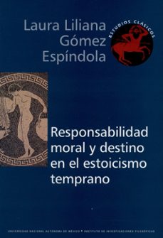 responsabilidad moral y destino en el estoicismo temprano-laura liliana gomez espindola-9786070284878